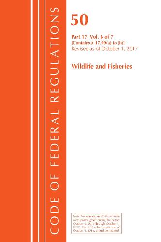 Code of Federal Regulations, Title 50 Wildlife and Fisheries 17.99 (a) to (h), Revised as of October 1, 2017 - Code of Federal Regulations, Title 50 Wildlife and Fisheries (Paperback)