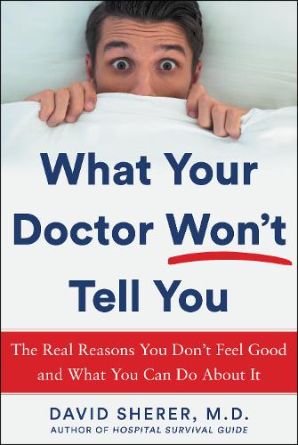 What Your Doctor Won't Tell You: The Real Reasons You Don't Feel Good and What YOU Can Do About It (Hardback)