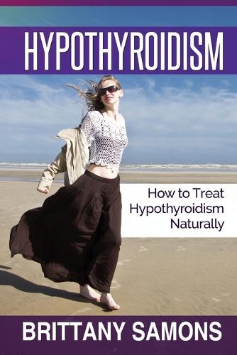 Hypothyroidism: How to Treat Hypothyroidism Naturally (Paperback)