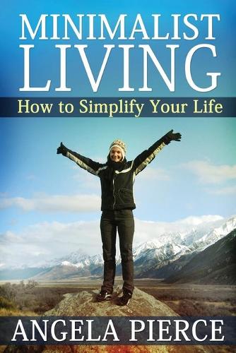 Minimalist Living: How to Simplify Your Life (Paperback)