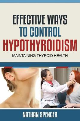 Effective Ways to Control Hypothyroidism: Maintaining Thyroid Health (Paperback)