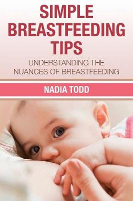 Simple Breastfeeding Tips: Understanding the Nuances of Breastfeeding (Paperback)