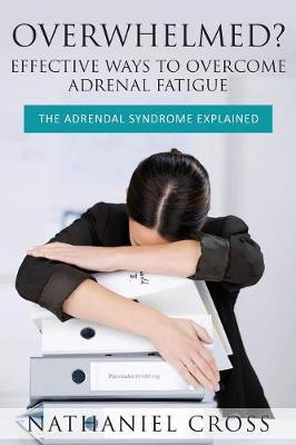 Overwhelmed? Effective Ways to Overcome Adrenal Fatigue: The Adrendal Syndrome Explained (Paperback)