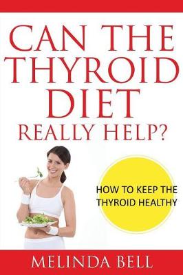 Can the Thyroid Diet Really Help: How to Keep the Thyroid Healthy (Paperback)