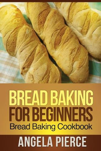 Bread Baking for Beginners: Bread Baking Cookbook (Paperback)
