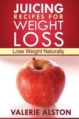 Juicing Recipes for Weight Loss: Lose Weight Naturally (Paperback)