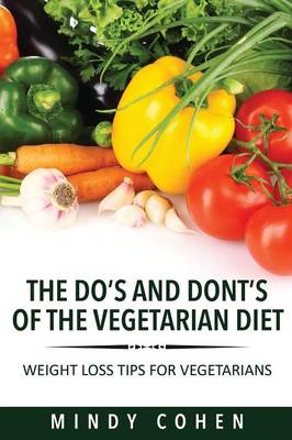 The Do's and Don'ts of the Vegetarian Diet: Weight Loss Tips for Vegetarians: Weight Loss Tips for Vegetarians (Paperback)