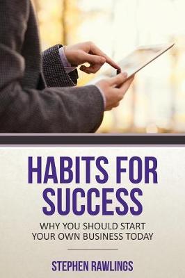 Habits for Success: Why You Should Start Your Own Business Today (Paperback)