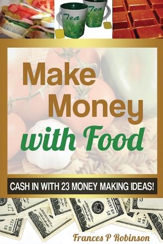 Make Money with Food: Cash in with 23 Money Making Ideas! (Paperback)