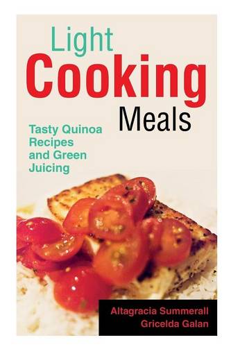 Light Cooking Meals: Tasty Quinoa Recipes and Green Juicing (Paperback)