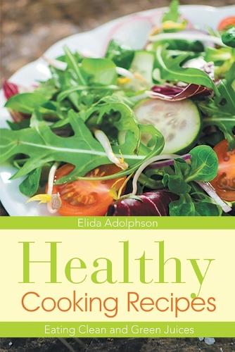 Healthy Cooking Recipes: Eating Clean and Green Juices (Paperback)