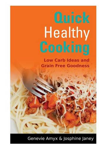 Quick Healthy Cooking: Low Carb Ideas and Grain Free Goodness (Paperback)