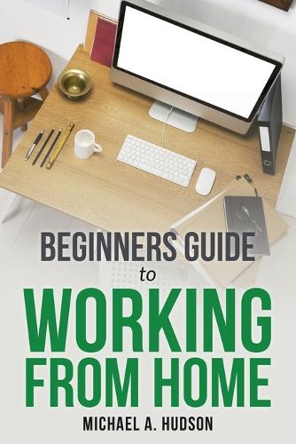 Beginners Guide to Working from Home (Paperback)