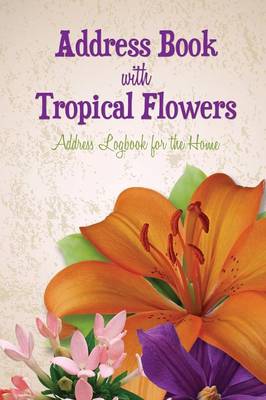 Address Book with Tropical Flowers: Address Logbook for the Home (Paperback)