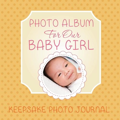Photo Album for Our Baby Girl: Keepsake Photo Journal (Paperback)