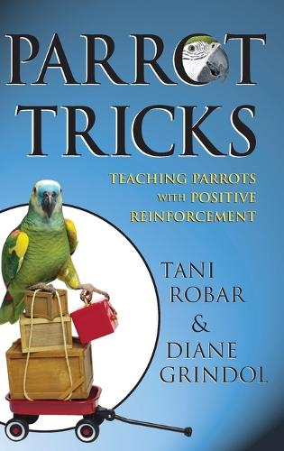 Parrot Tricks: Teaching Parrots with Positive Reinforcement (Hardback)