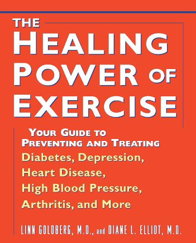 The Healing Power of Exercise: Your Guide to Preventing and Treating Diabetes, Depression, Heart Disease, High Blood Pressure, Arthritis, and More (Hardback)