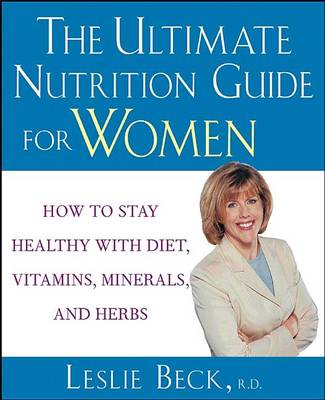 The Ultimate Nutrition Guide for Women: How to Stay Healthy with Diet, Vitamins, Minerals and Herbs (Hardback)