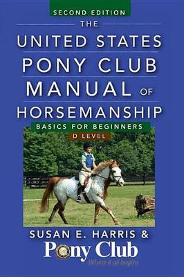 The United States Pony Club Manual of Horsemanship: Basics for Beginners / D Level (Hardback)