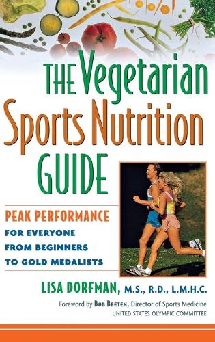 The Vegetarian Sports Nutrition Guide: Peak Performance for Everyone from Beginners to Gold Medalists (Hardback)