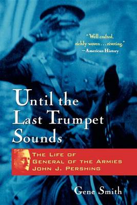 Until the Last Trumpet Sounds: The Life of General of the Armies John J. Pershing (Hardback)