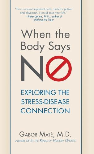 When the Body Says No: Exploring the Stress-Disease Connection (Hardback)