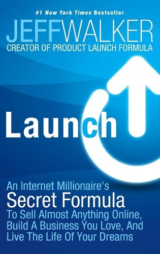 Launch: An Internet Millionaire's Secret Formula to Sell Almost Anything Online, Build a Business You Love, and Live the Life of Your Dreams (Hardback)
