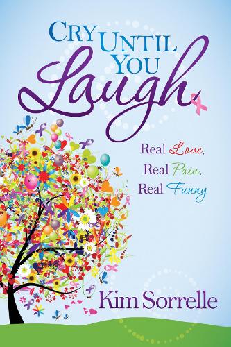 Cry Until You Laugh: Real Love Real Pain Real Funny (Paperback)