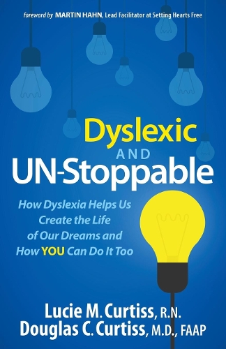 Dyslexic and Un-Stoppable: How Dyslexia Helps Us Create the Life of Our Dreams and How You Can Do It Too (Hardback)