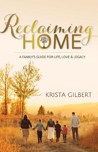 Reclaiming Home: A Family's Guide for Life, Love and Legacy (Paperback)