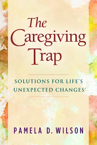 The Caregiving Trap: Solutions for Lifeas Unexpected Changes (Paperback)