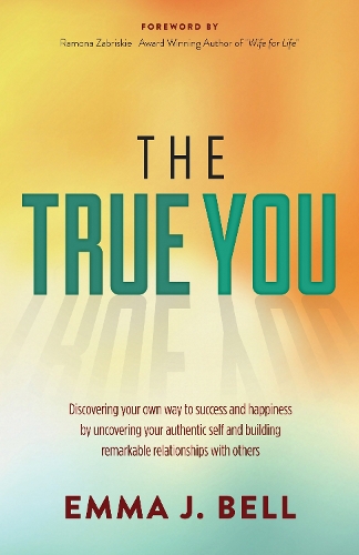 The True You: Discover Your Own Way to Success and Happiness by Uncovering Your Authentic Self and Building Remarkable Relationships with Others (Hardback)