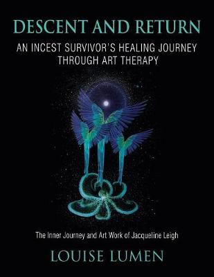 Descent and Return: An Incest Survivor's Healing Journey Through Art Therapy (Paperback)