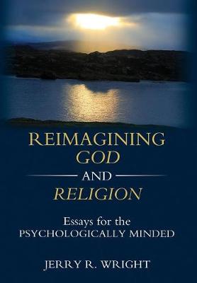 Reimagining God and Religion: Essays for the Psychologically Minded (Hardback)