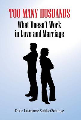 Too Many Husbands: What Doesn't Work in Love and Marriage (Hardback)