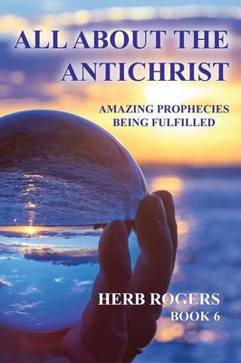 All about the Antichrist: Amazing Prophecies Being Fulfilled, Book 6 - Amazing Prophecies Being Fulfilled 6 (Paperback)