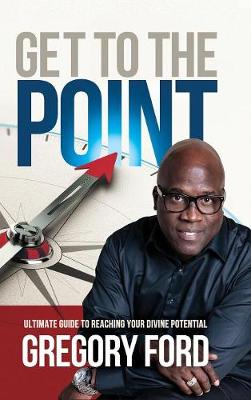 Get to the Point: Ultimate Guide to Reaching Your Divine Potential (Hardback)