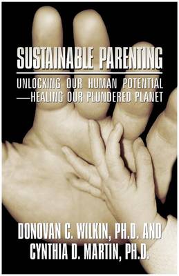 Sustainable Parenting: Unlocking Our Human Potential - Healing Our Plundered Planet (Paperback)