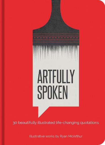 Artfully Spoken: 30 Beautifully Illustrated Life-Changing Quotations (Hardback)