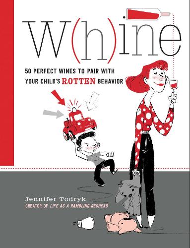 Whine: 50 Perfect Wines to Pair with Your Child's Rotten Behavior (Hardback)
