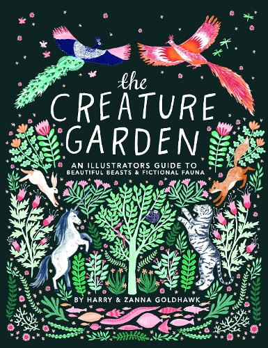 The Creature Garden: An Illustrator's Guide to Beautiful Beasts & Fictional Fauna (Hardback)