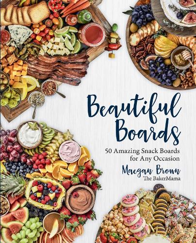 Beautiful Boards: 50 Amazing Snack Boards for Any Occasion (Hardback)