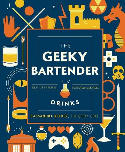 The Geeky Bartender Drinks: Real-Life Recipes for Fantasy Cocktails - Geeky Chef (Hardback)