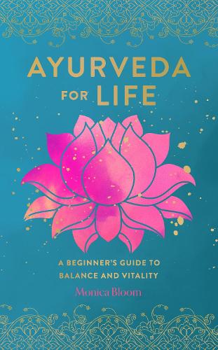 Ayurveda for Life: Volume 18: A Beginner's Guide to Balance and Vitality - Live Well (Hardback)