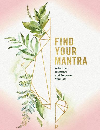 Find Your Mantra Journal: A Journal to Inspire and Empower Your Life - Everyday Inspiration Journals 5 (Hardback)
