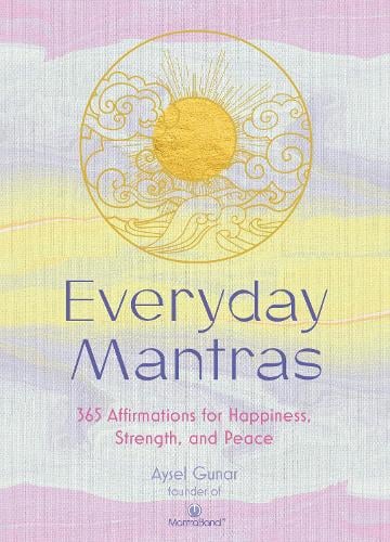 Everyday Mantras: 365 Meditations for Happiness, Strength, and Peace (Hardback)
