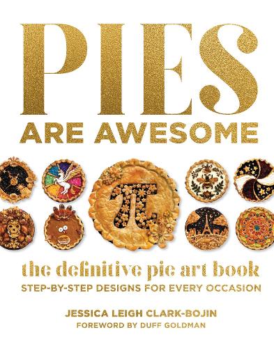 Pies Are Awesome: The Definitive Pie Art Book: Step-by-Step Designs for All Occasions (Hardback)