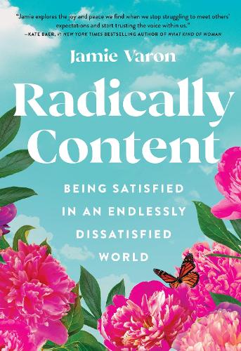 Radically Content: Being Satisfied in an Endlessly Dissatisfied World (Hardback)