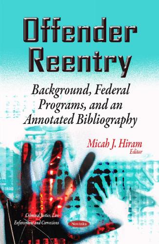 Offender Reentry: Background, Federal Programs & an Annotated Bibliography (Paperback)