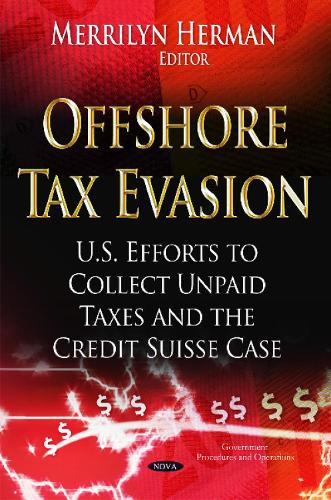Offshore Tax Evasion: U.S. Efforts to Collect Unpaid Taxes & the Credit Suisse Case (Hardback)